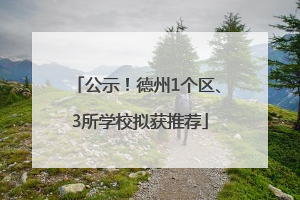 公示！德州1个区、3所学校拟获推荐