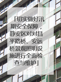 切实做好汛期安全保障，静安区对对昌平路桥、安远桥景观照明设施进行全面检查与维护