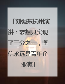 刘强东杭州演讲：梦想只实现了三分之一，坚信永远是青年企业家