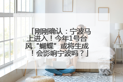 刚刚确认：宁波马上进入！今年1号台风“蝴蝶”或将生成！会影响宁波吗？