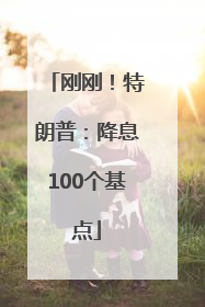 刚刚！特朗普：降息100个基点
