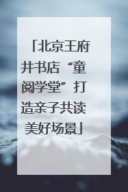 北京王府井书店“童阅学堂”打造亲子共读美好场景