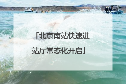 北京南站快速进站厅常态化开启