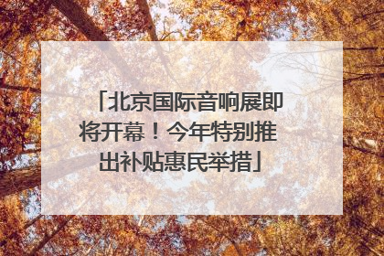 北京国际音响展即将开幕！今年特别推出补贴惠民举措