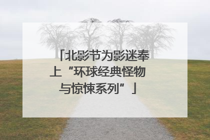 北影节为影迷奉上“环球经典怪物与惊悚系列”