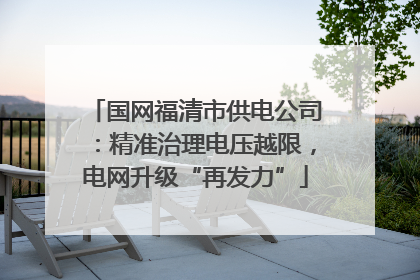 国网福清市供电公司：精准治理电压越限，电网升级“再发力”