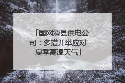 国网滑县供电公司：多措并举应对夏季高温天气