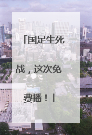 国足生死战，这次免费播！