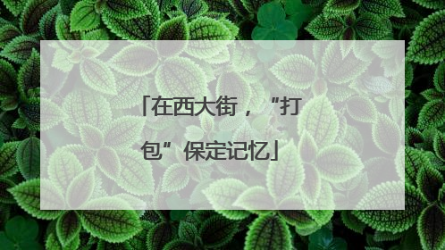 在西大街，“打包”保定记忆