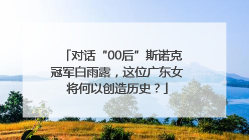 对话“00后”斯诺克冠军白雨露，这位广东女将何以创造历史？