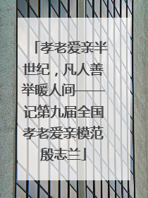 孝老爱亲半世纪，凡人善举暖人间——记第九届全国孝老爱亲模范殷志兰