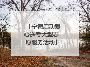 宁德启动爱心送考大型志愿服务活动
