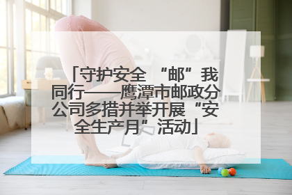守护安全 “邮”我同行——鹰潭市邮政分公司多措并举开展“安全生产月”活动