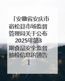 安徽省安庆市宿松县市场监督管理局关于公布2025年第3期食品安全监督抽检信息的通告