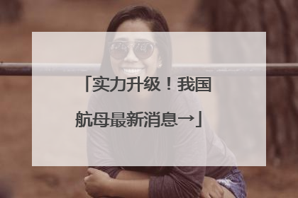 实力升级！我国航母最新消息→