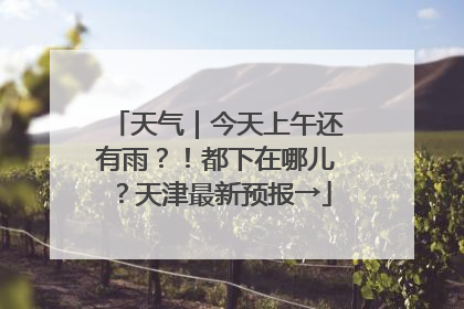天气｜今天上午还有雨？！都下在哪儿？天津最新预报→