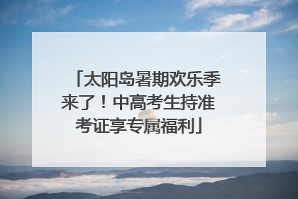 太阳岛暑期欢乐季来了！中高考生持准考证享专属福利