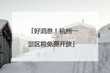 好消息！杭州一景区将免费开放