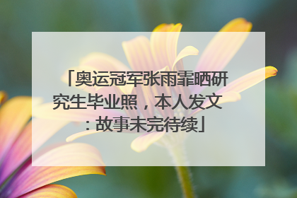 奥运冠军张雨霏晒研究生毕业照，本人发文：故事未完待续