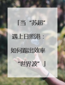 当“苏超”遇上日照港：如何踢出效率“世界波”