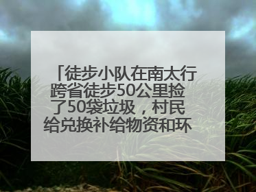 徒步小队在南太行跨省徒步50公里捡了50袋垃圾，村民给兑换补给物资和环保卫士勋章