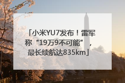 小米YU7发布！雷军称“19万9不可能”，最长续航达835km