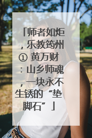 师者如炬，乐教筠州① 黄万财：山乡师魂，一块永不生锈的“垫脚石”
