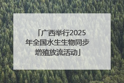 广西举行2025年全国水生生物同步增殖放流活动