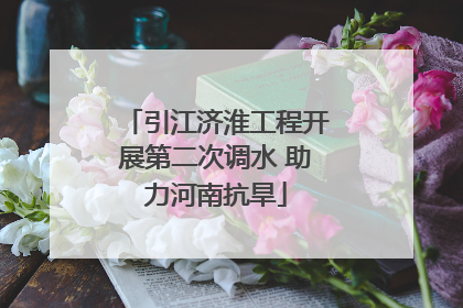 引江济淮工程开展第二次调水 助力河南抗旱