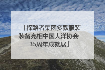 探路者集团多款服装装备亮相中国大洋协会35周年成就展
