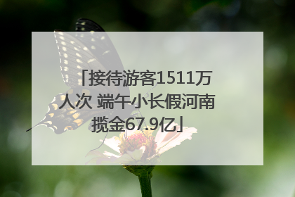 接待游客1511万人次 端午小长假河南揽金67.9亿