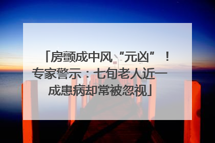 房颤成中风“元凶”！专家警示：七旬老人近一成患病却常被忽视