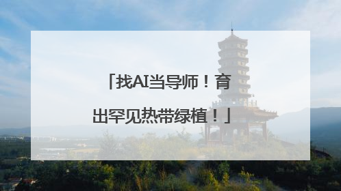 找AI当导师！育出罕见热带绿植！