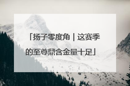 扬子零度角｜这赛季的至尊鼎含金量十足