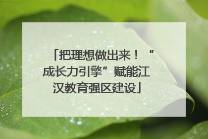 把理想做出来！“成长力引擎”赋能江汉教育强区建设
