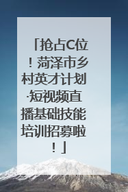 抢占C位！菏泽市乡村英才计划·短视频直播基础技能培训招募啦！