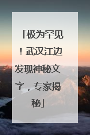 极为罕见！武汉江边发现神秘文字，专家揭秘