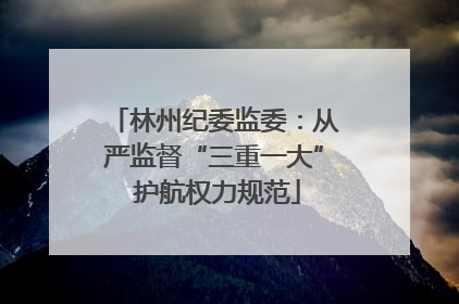 林州纪委监委：从严监督“三重一大” 护航权力规范