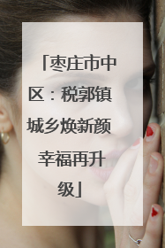 枣庄市中区：税郭镇城乡焕新颜 幸福再升级