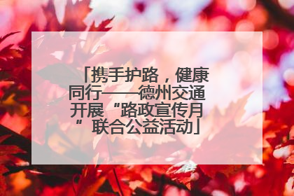 携手护路，健康同行——德州交通开展“路政宣传月”联合公益活动