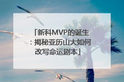 新科MVP的诞生：揭秘亚历山大如何改写命运剧本
