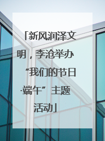 新风润泽文明，李沧举办“我们的节日·端午”主题活动