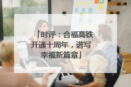 时评：合福高铁开通十周年，谱写幸福新篇章