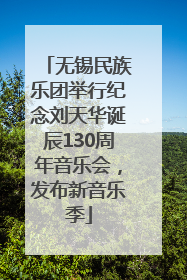 无锡民族乐团举行纪念刘天华诞辰130周年音乐会，发布新音乐季