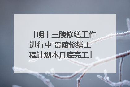 明十三陵修缮工作进行中 景陵修缮工程计划本月底完工