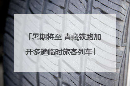 暑期将至 青藏铁路加开多趟临时旅客列车