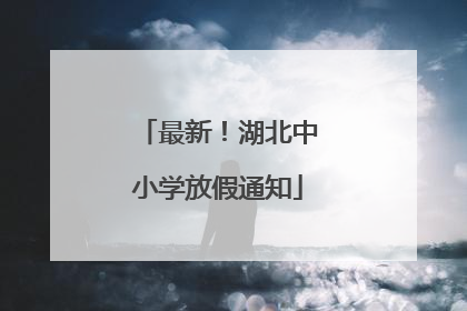 最新！湖北中小学放假通知