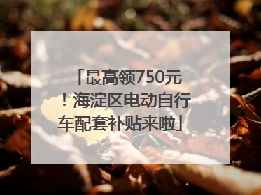 最高领750元！海淀区电动自行车配套补贴来啦