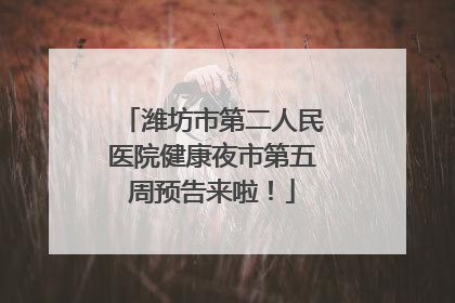 潍坊市第二人民医院健康夜市第五周预告来啦！