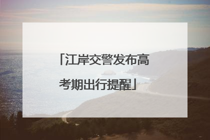 江岸交警发布高考期出行提醒